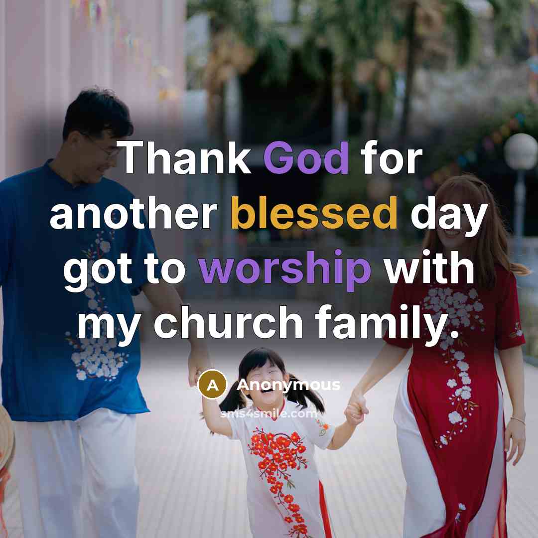 “Thank God for another blessed day got to worship with my church family.” quote by Anonymous