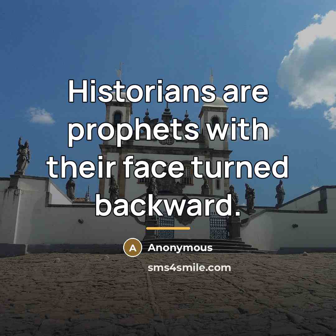 “Historians are prophets with their face turned backward.…” quote by Anonymous
