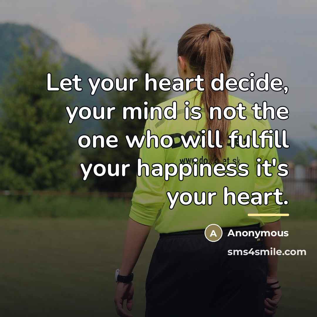 “Let your heart decide, your mind is not the one…” quote by Anonymous