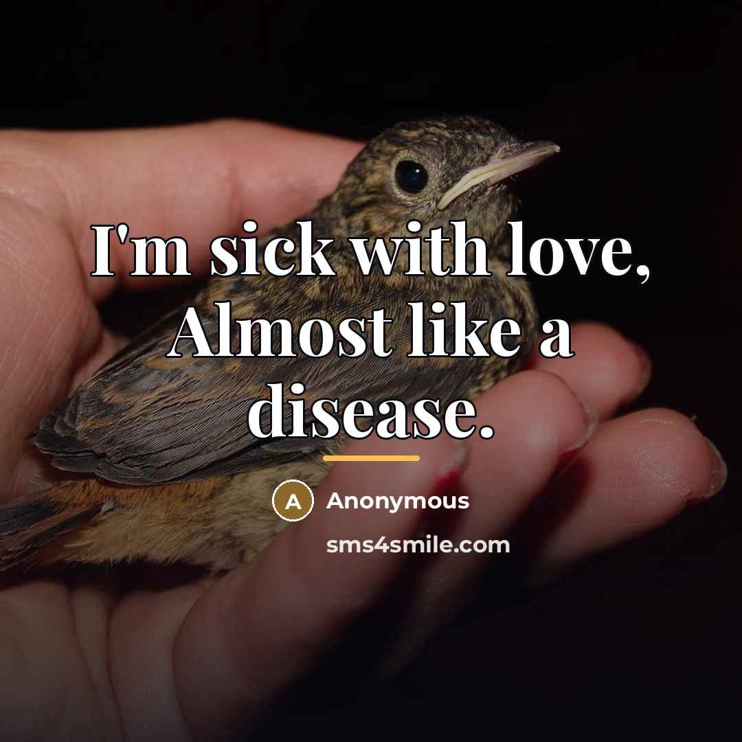 “I'm sick with love, Almost like a disease.…” quote by Anonymous