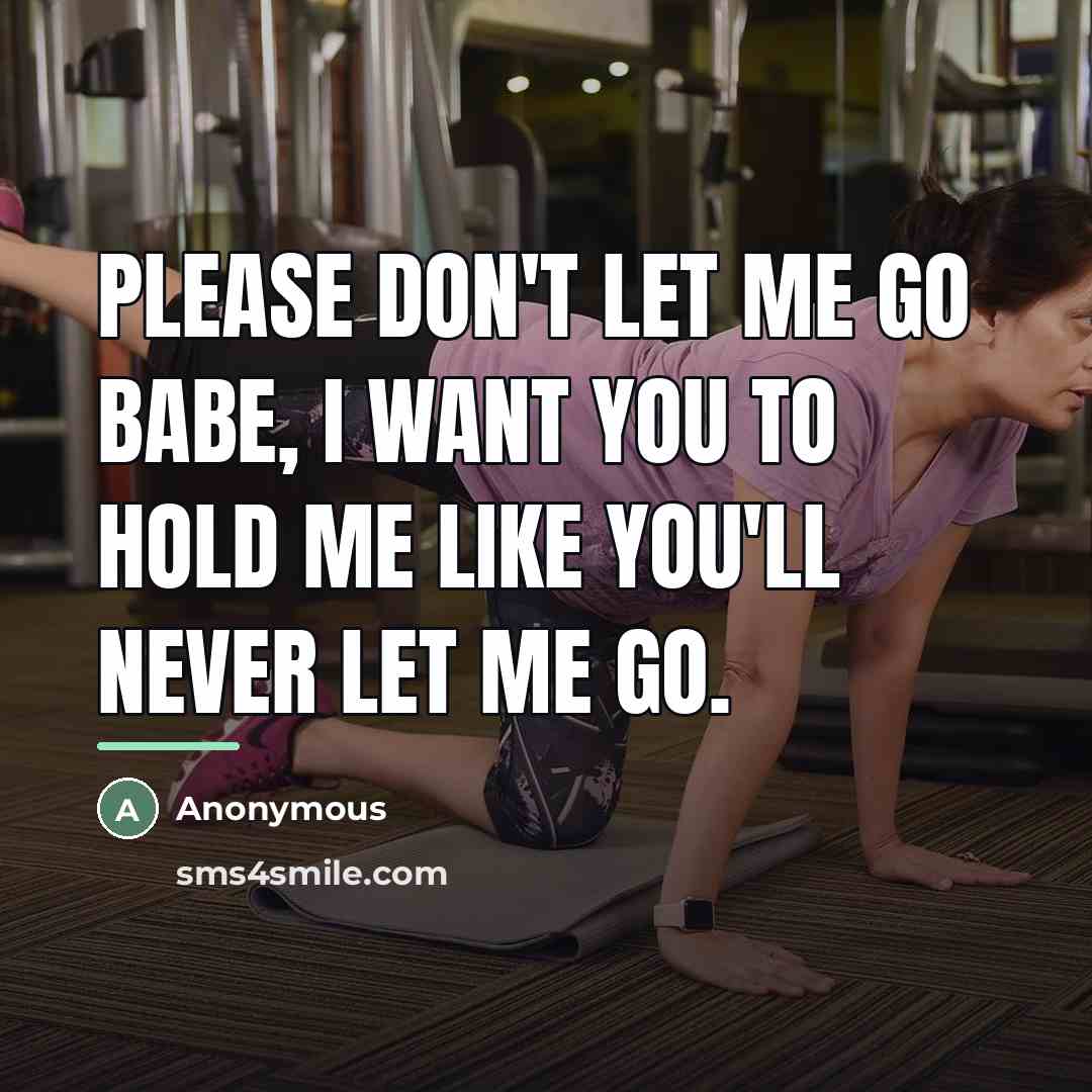 “Please don't let me go babe, I want you to…” quote by Anonymous