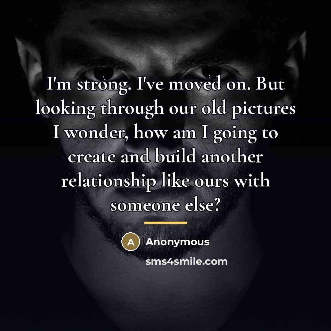 “I'm strong. I've moved on. But looking through our old…” quote by Anonymous