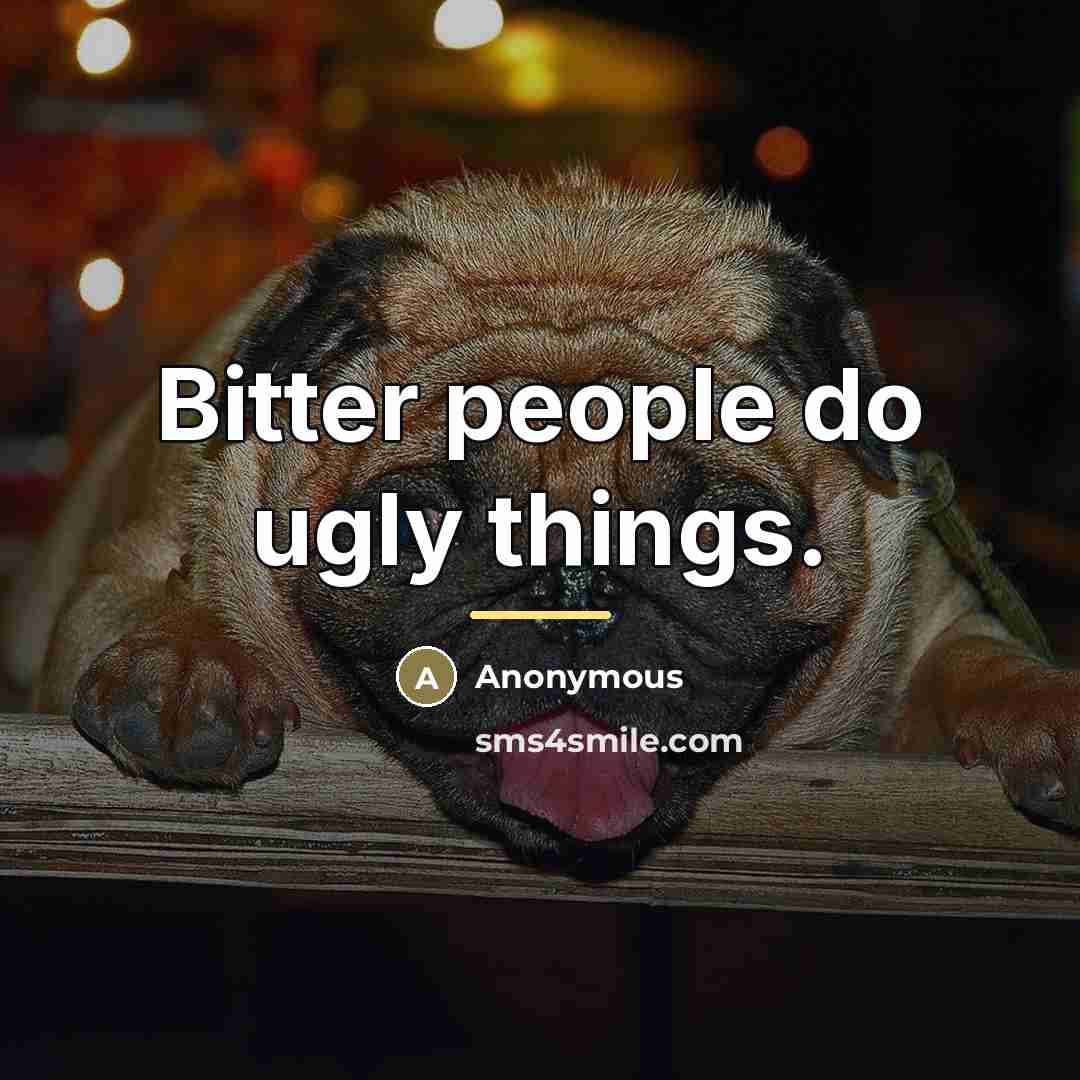 “Bitter people do ugly things.…” quote by Anonymous