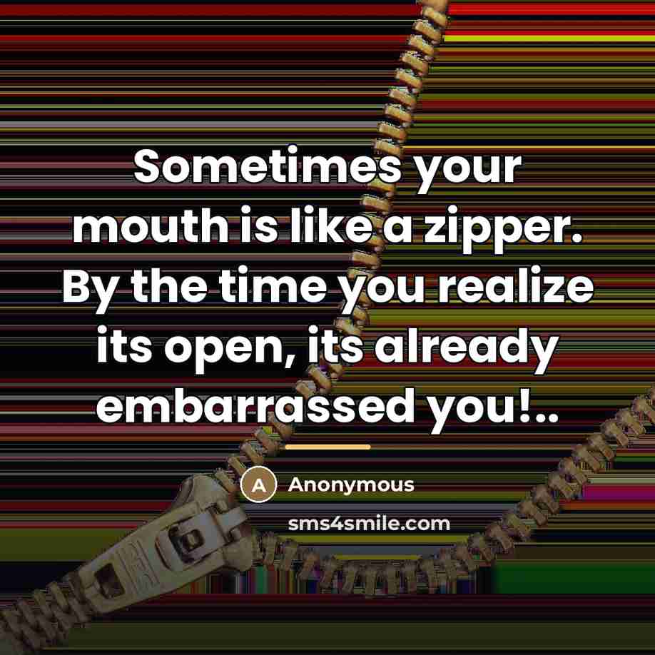 “Sometimes your mouth is like a zipper. By the time…” quote by Anonymous