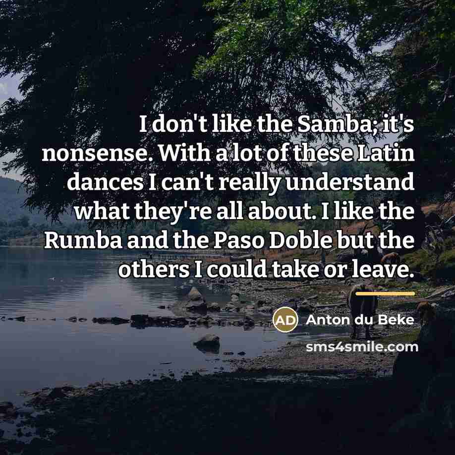 “I don't like the Samba; it's nonsense. With a lot…” quote by Anton du Beke