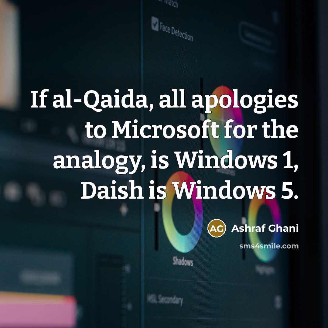 “If al-Qaida, all apologies to Microsoft for the analogy, is…” quote by Ashraf Ghani