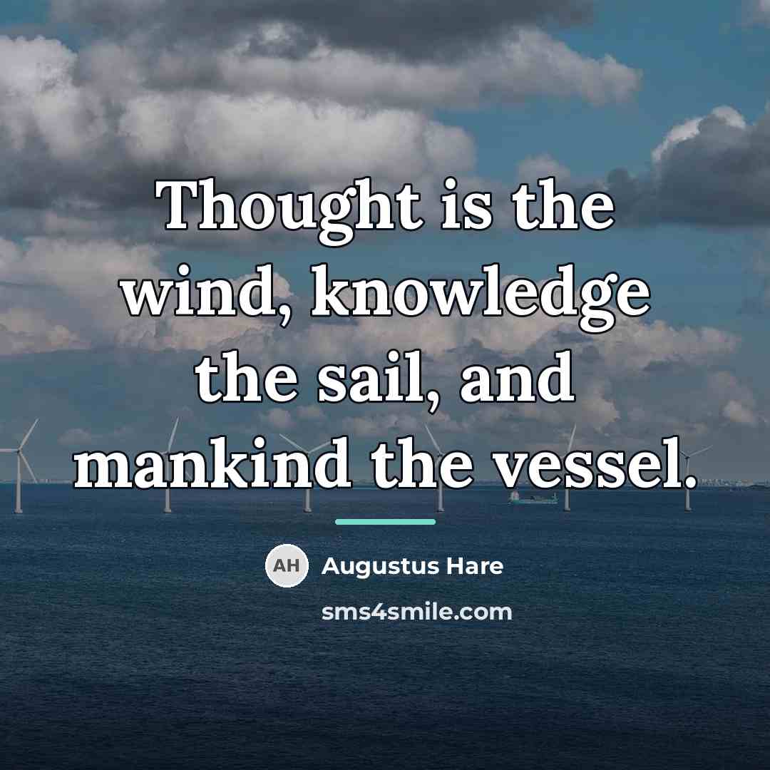 “Thought is the wind, knowledge the sail, and mankind the…” quote by Augustus Hare