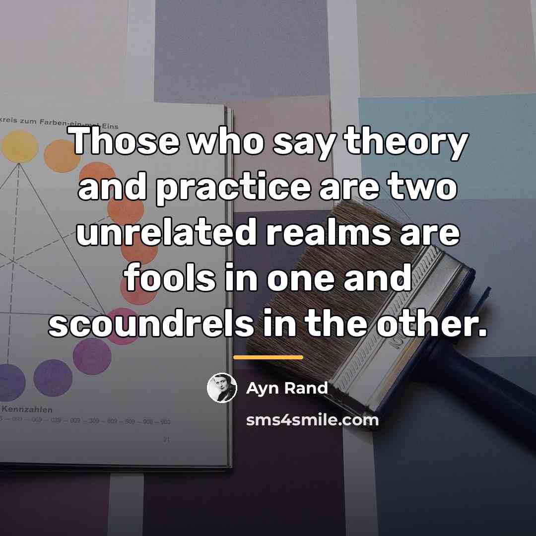 “Those who say theory and practice are two unrelated realms…” quote by Ayn Rand