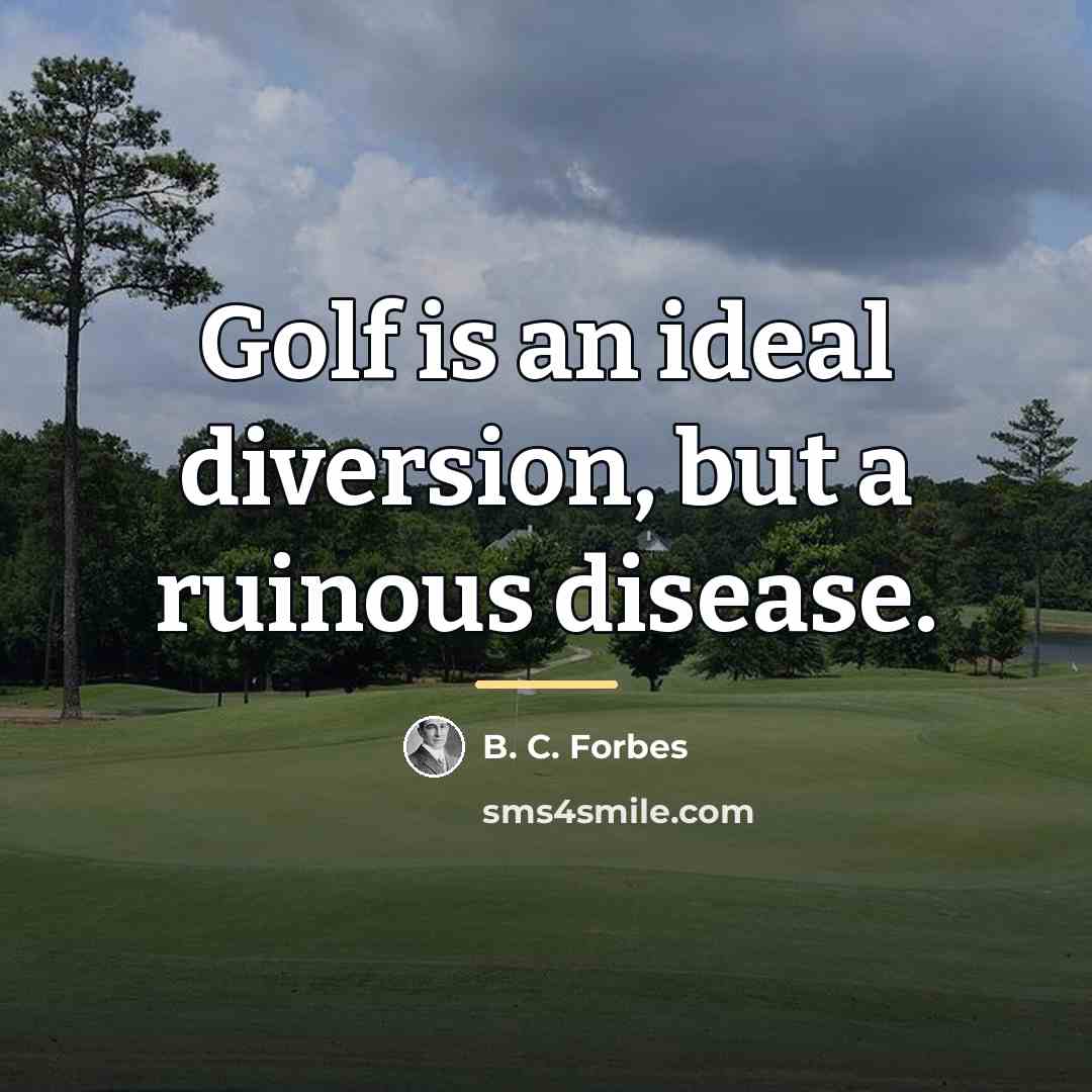 “Golf is an ideal diversion, but a ruinous disease.…” quote by B. C. Forbes