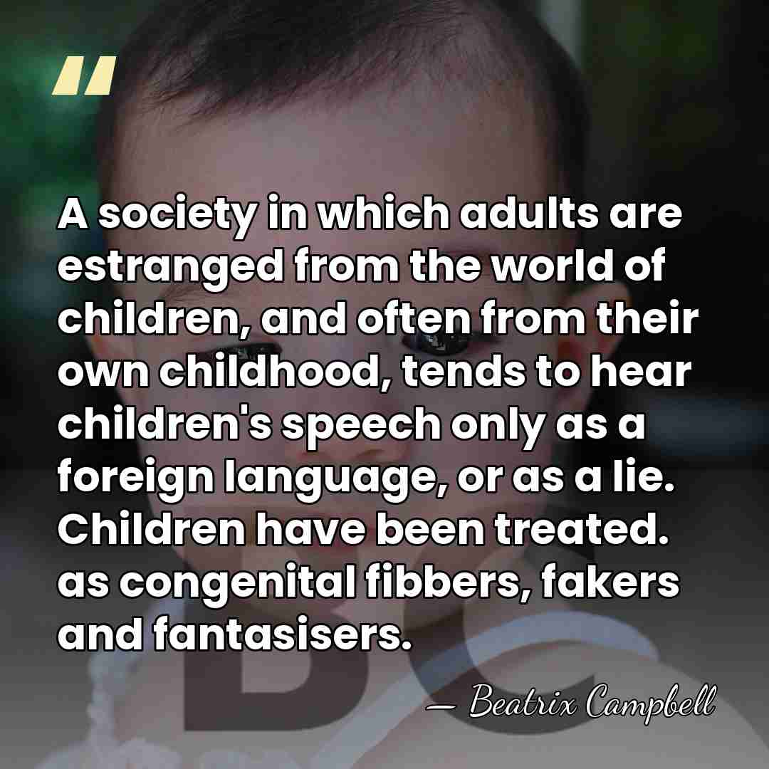 A society in which adults are estranged from the world of children,&hellip; - Beatrix Campbell