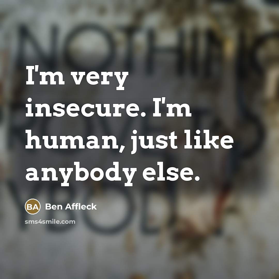 “I'm very insecure. I'm human, just like anybody else.…” quote by Ben Affleck