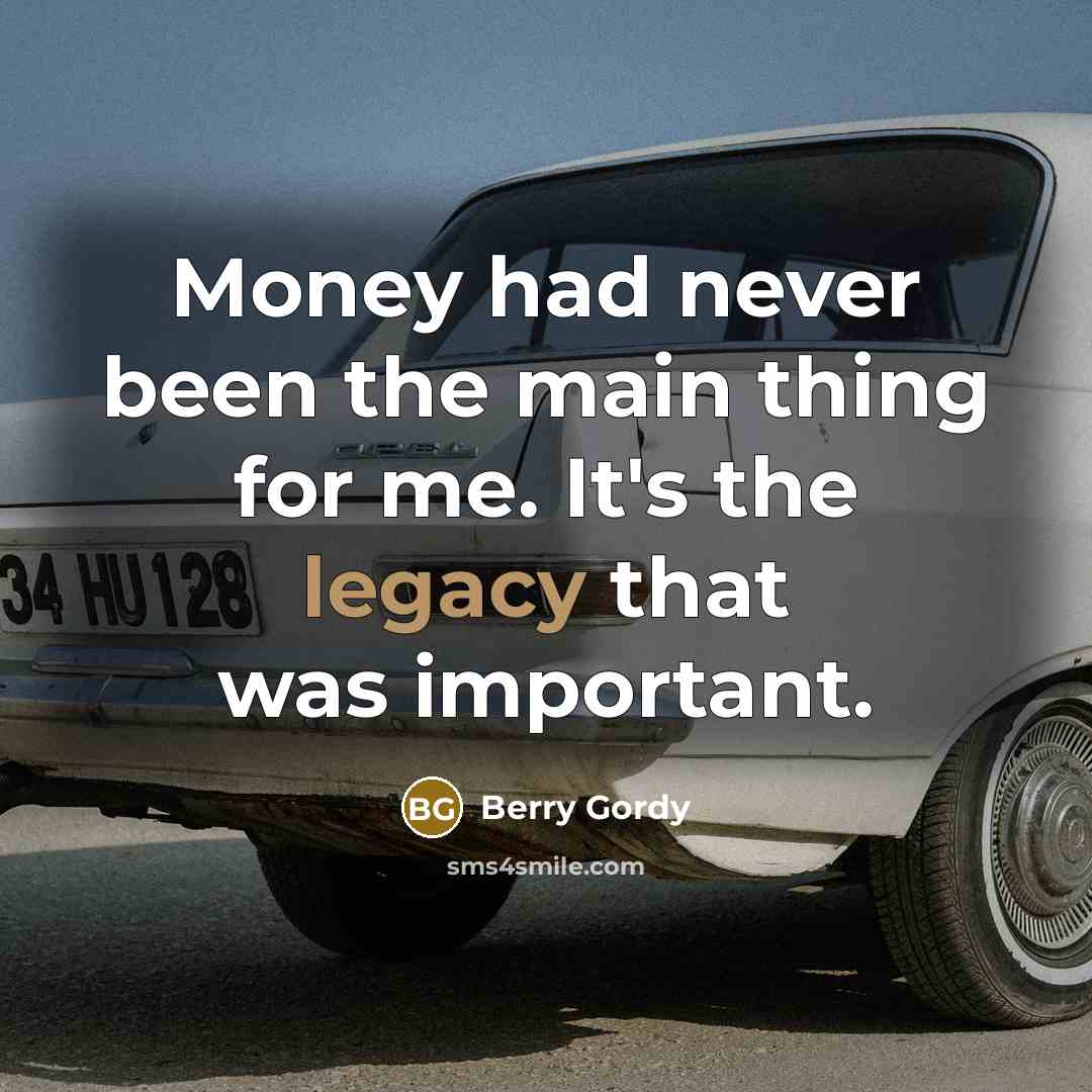 “Money had never been the main thing for me. It's…” quote by Berry Gordy