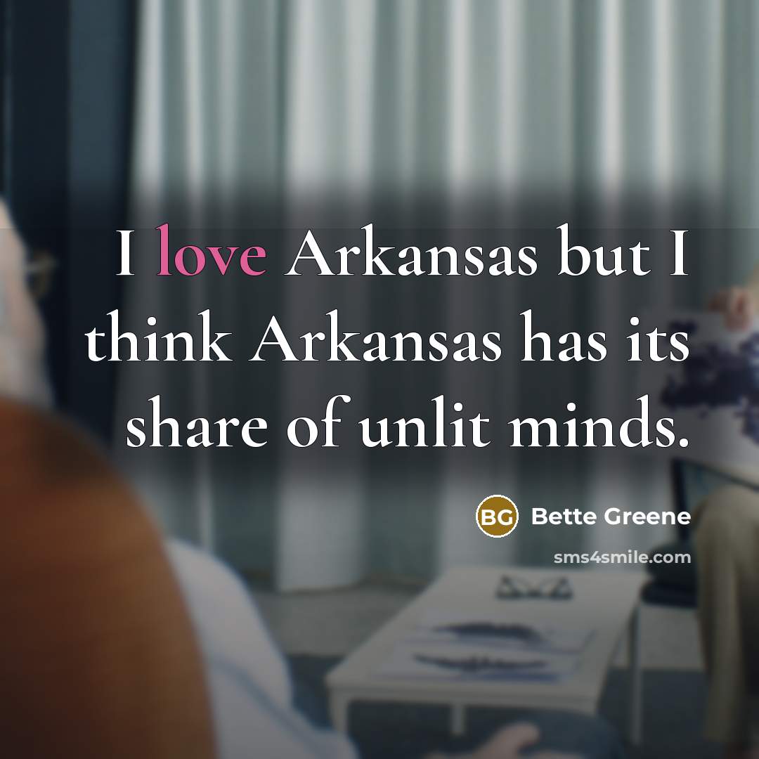 “I love Arkansas but I think Arkansas has its share…” quote by Bette Greene