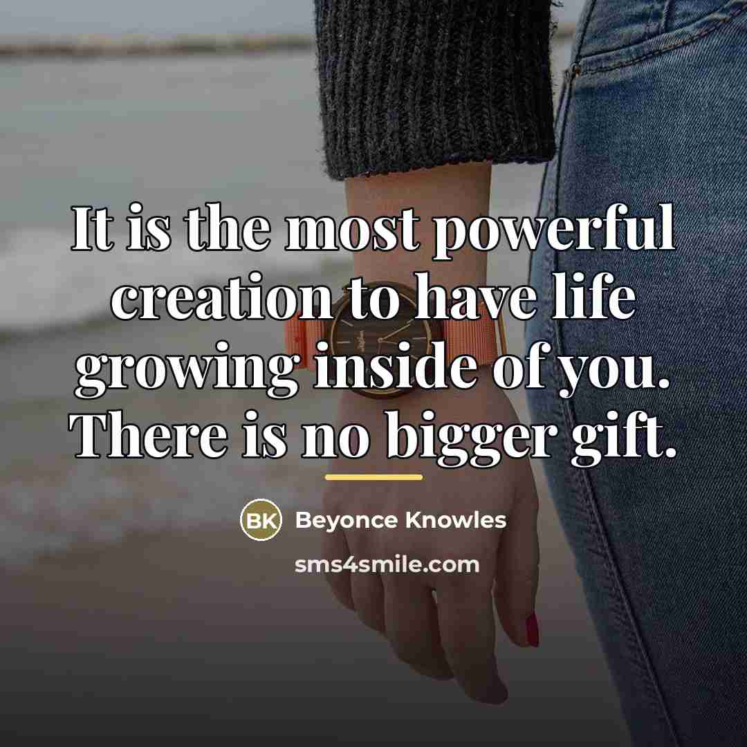 “It is the most powerful creation to have life growing…” quote by Beyonce Knowles