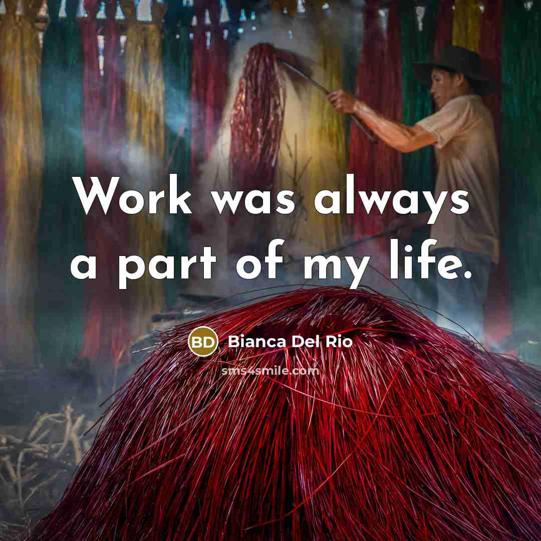 “Work was always a part of my life.…” quote by Bianca Del Rio