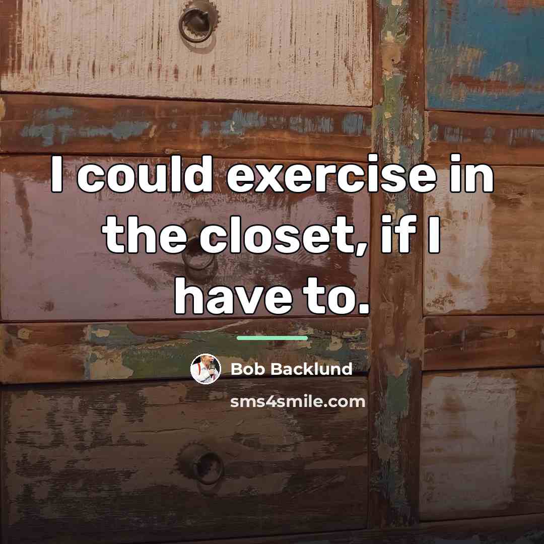 “I could exercise in the closet, if I have to.…” quote by Bob Backlund
