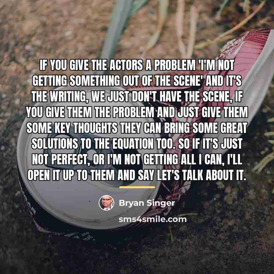 “If you give the actors a problem 'I'm not getting…” quote by Bryan Singer