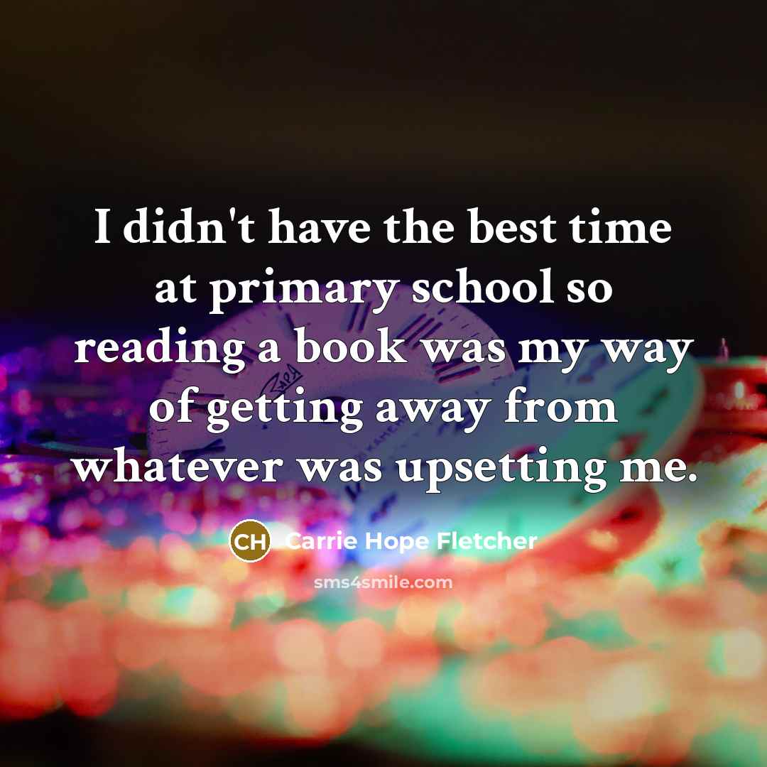 “I didn't have the best time at primary school so…” quote by Carrie Hope Fletcher