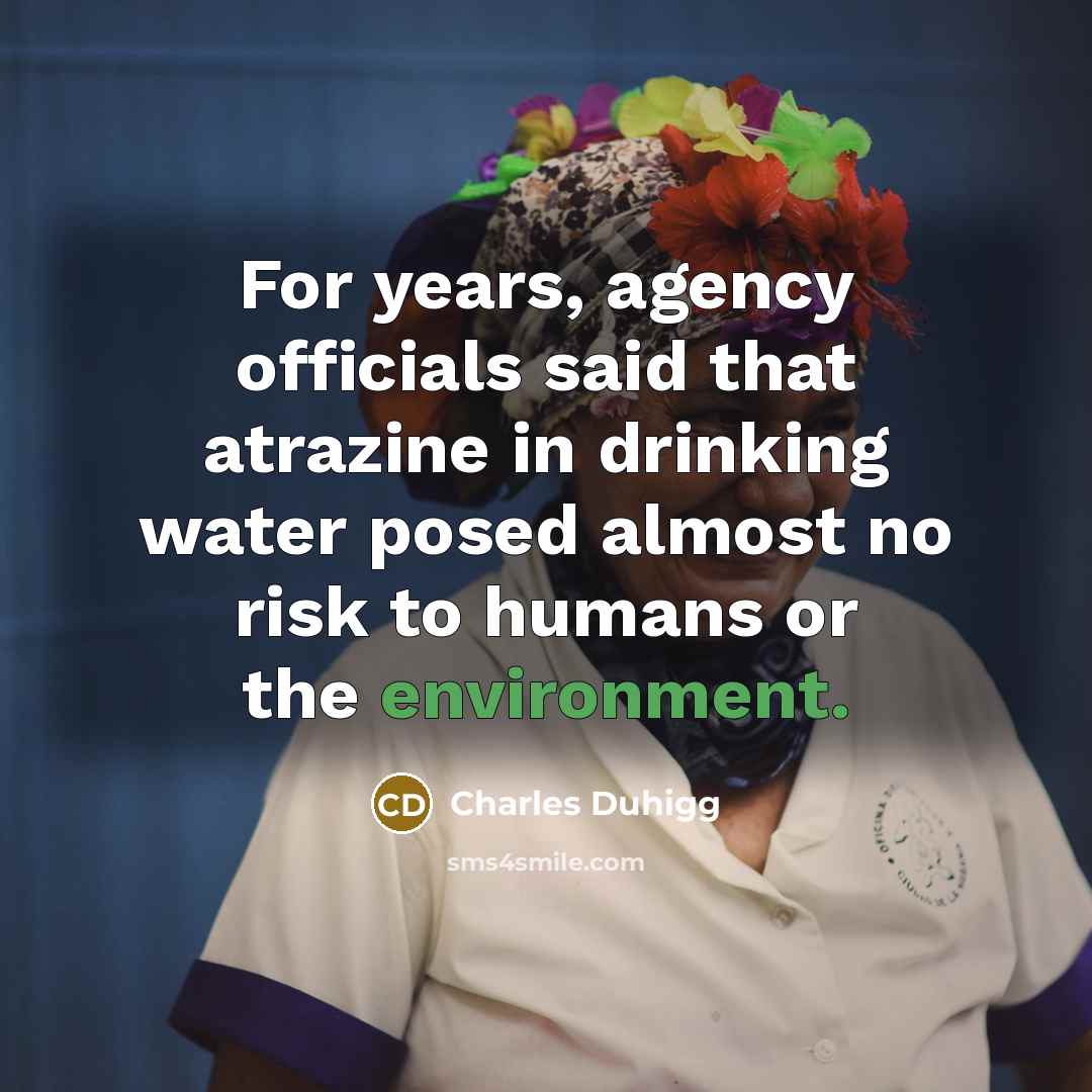 “For years, agency officials said that atrazine in drinking water…” quote by Charles Duhigg