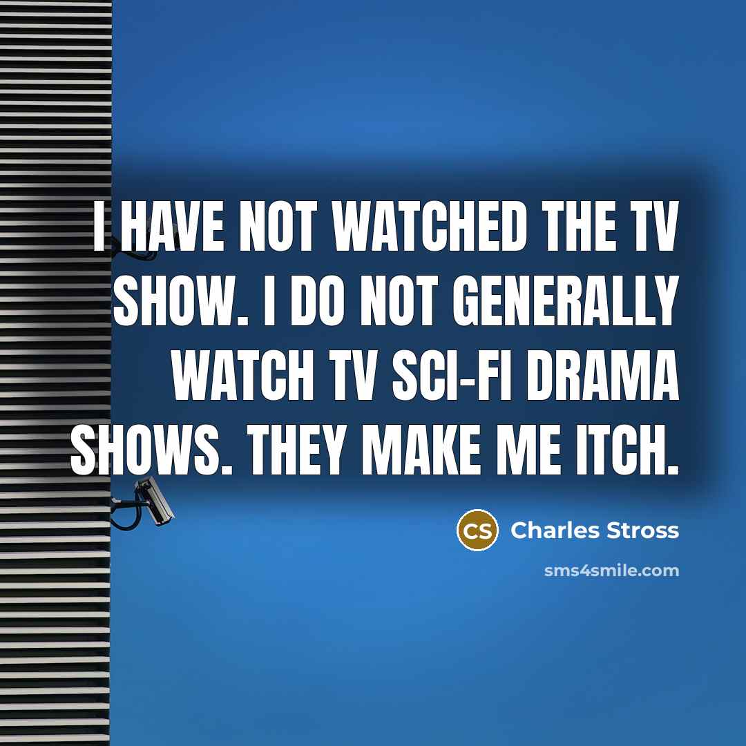 “I have not watched the TV show. I do not…” quote by Charles Stross