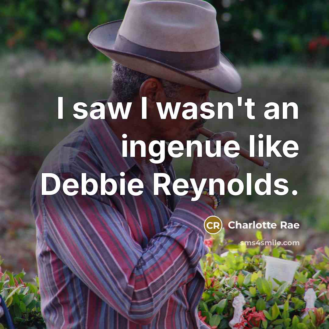 “I saw I wasn't an ingenue like Debbie Reynolds.…” quote by Charlotte Rae
