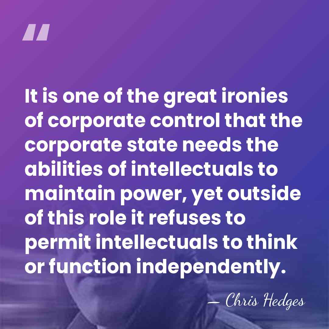 It is one of the great ironies of corporate control that the&hellip; - Chris Hedges