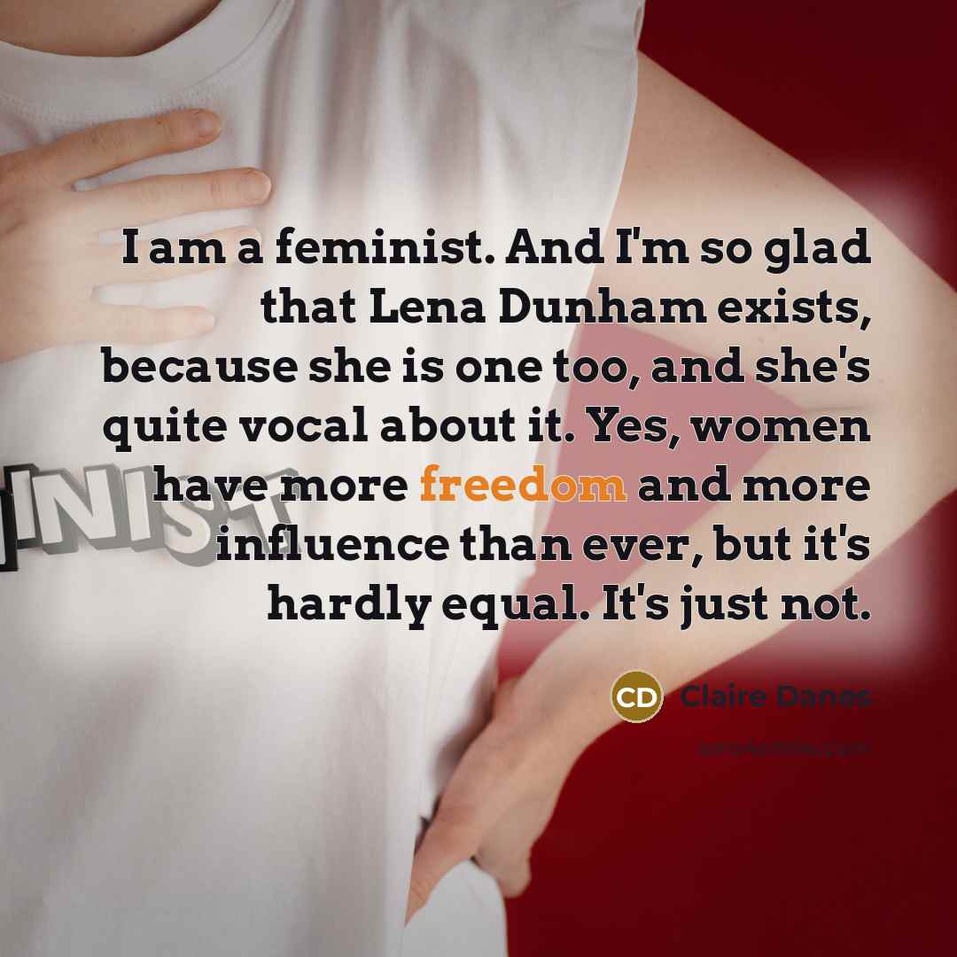 “I am a feminist. And I'm so glad that Lena…” quote by Claire Danes