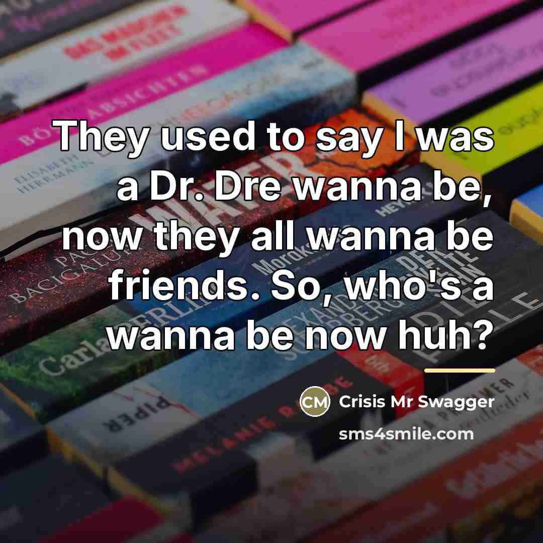 “They used to say I was a Dr. Dre wanna…” quote by Crisis Mr Swagger