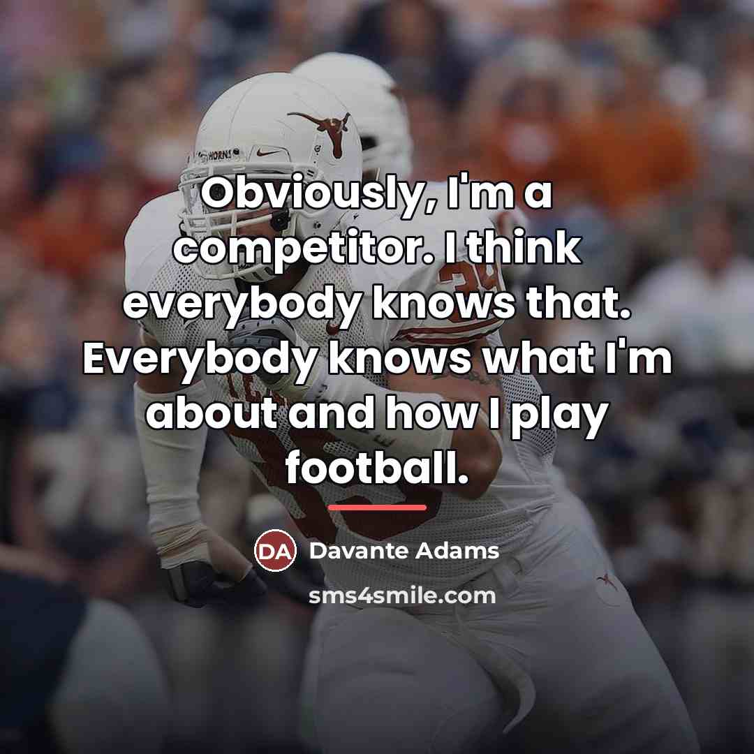 “Obviously, I'm a competitor. I think everybody knows that. Everybody…” quote by Davante Adams