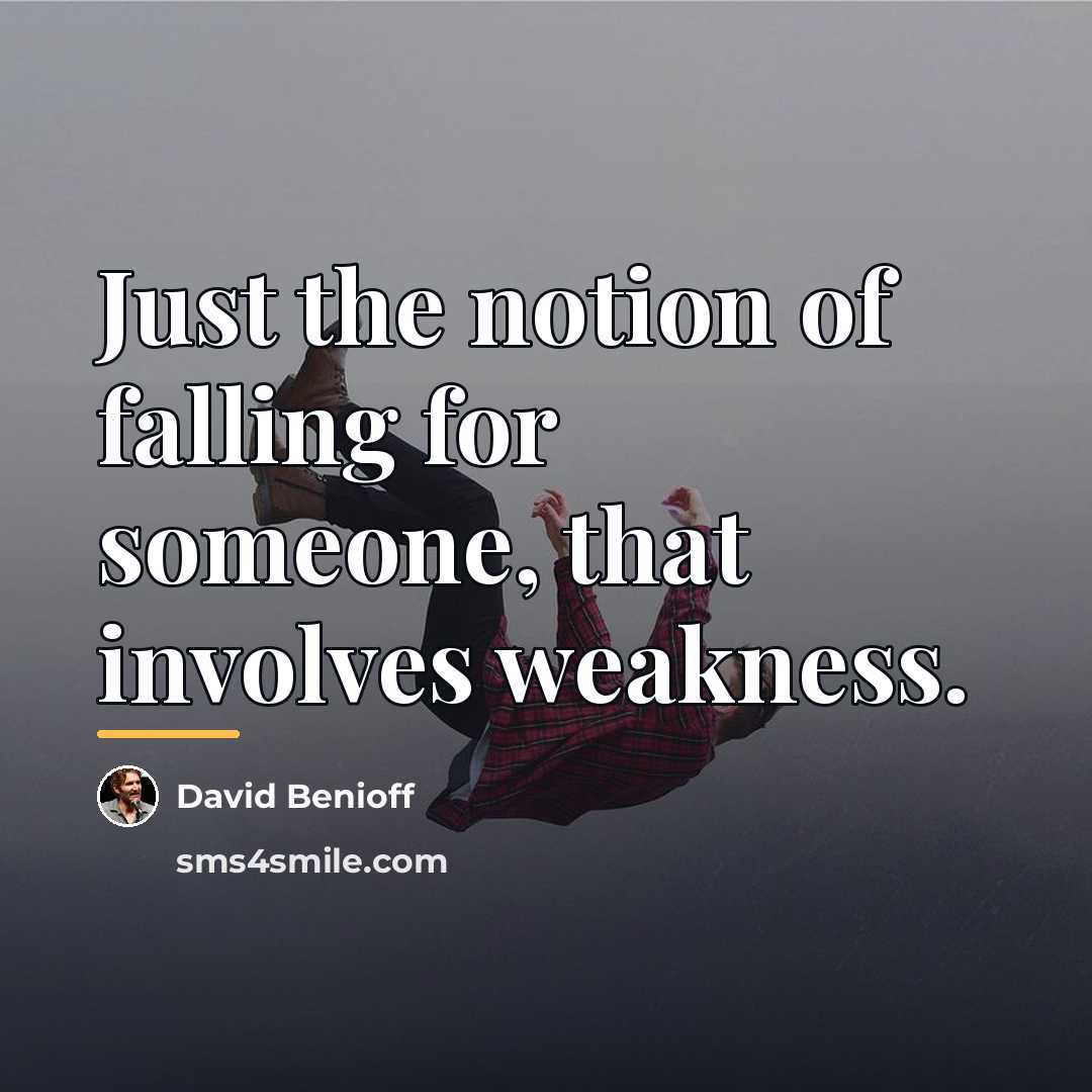 “Just the notion of falling for someone, that involves weakness.…” quote by David Benioff