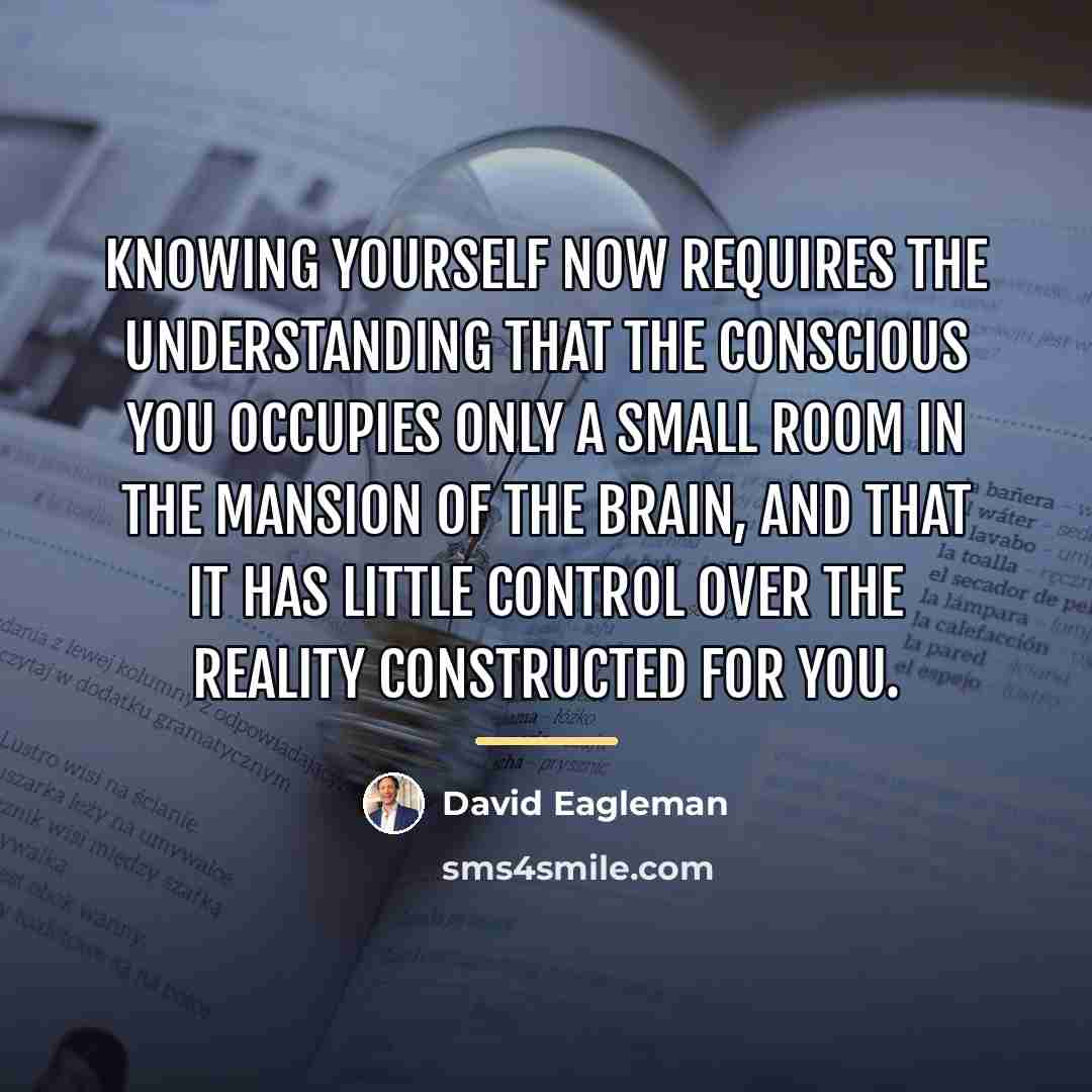 “Knowing yourself now requires the understanding that the conscious you…” quote by David Eagleman