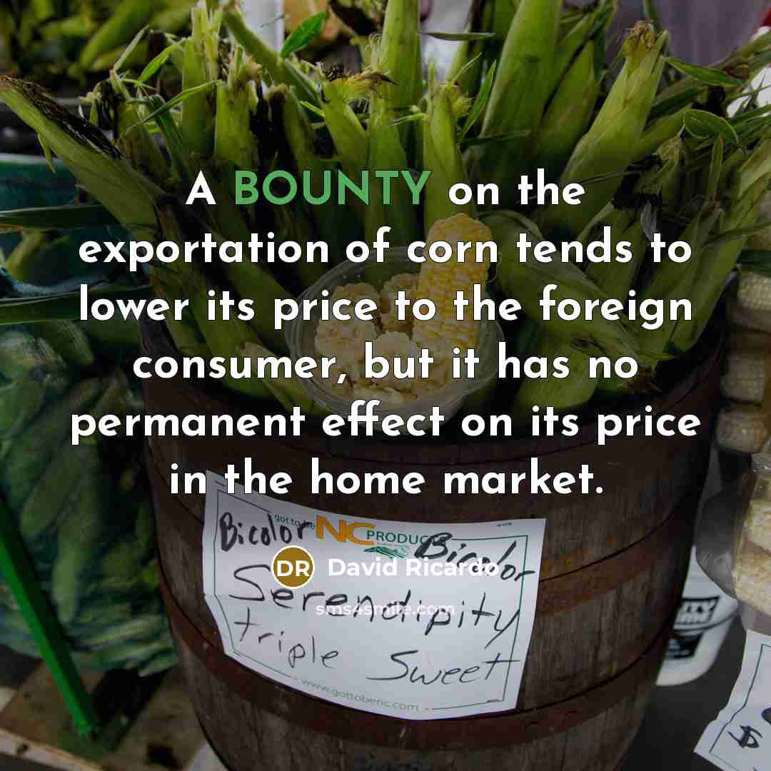 “A BOUNTY on the exportation of corn tends to lower…” quote by David Ricardo