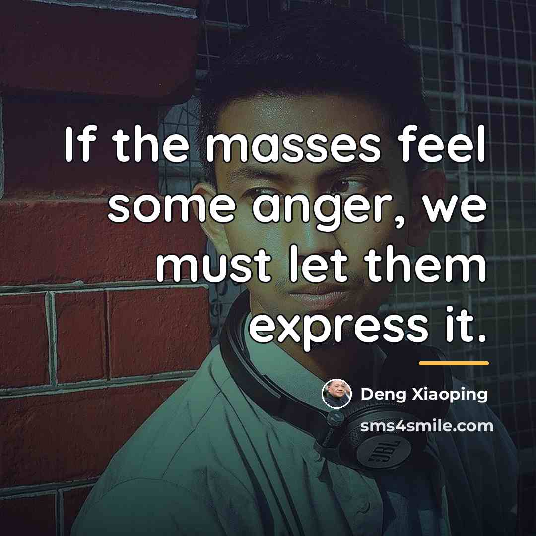 “If the masses feel some anger, we must let them…” quote by Deng Xiaoping