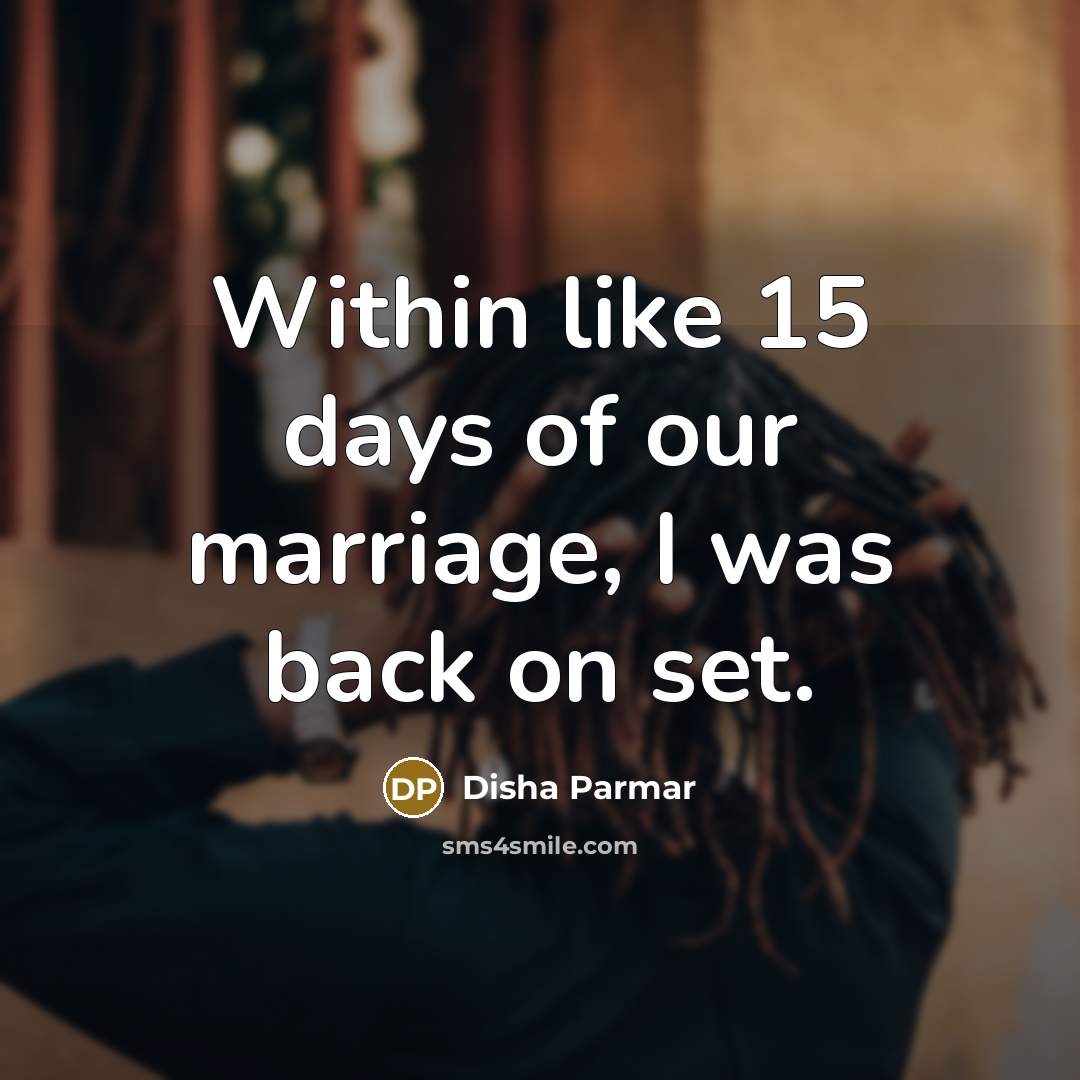 “Within like 15 days of our marriage, I was back…” quote by Disha Parmar