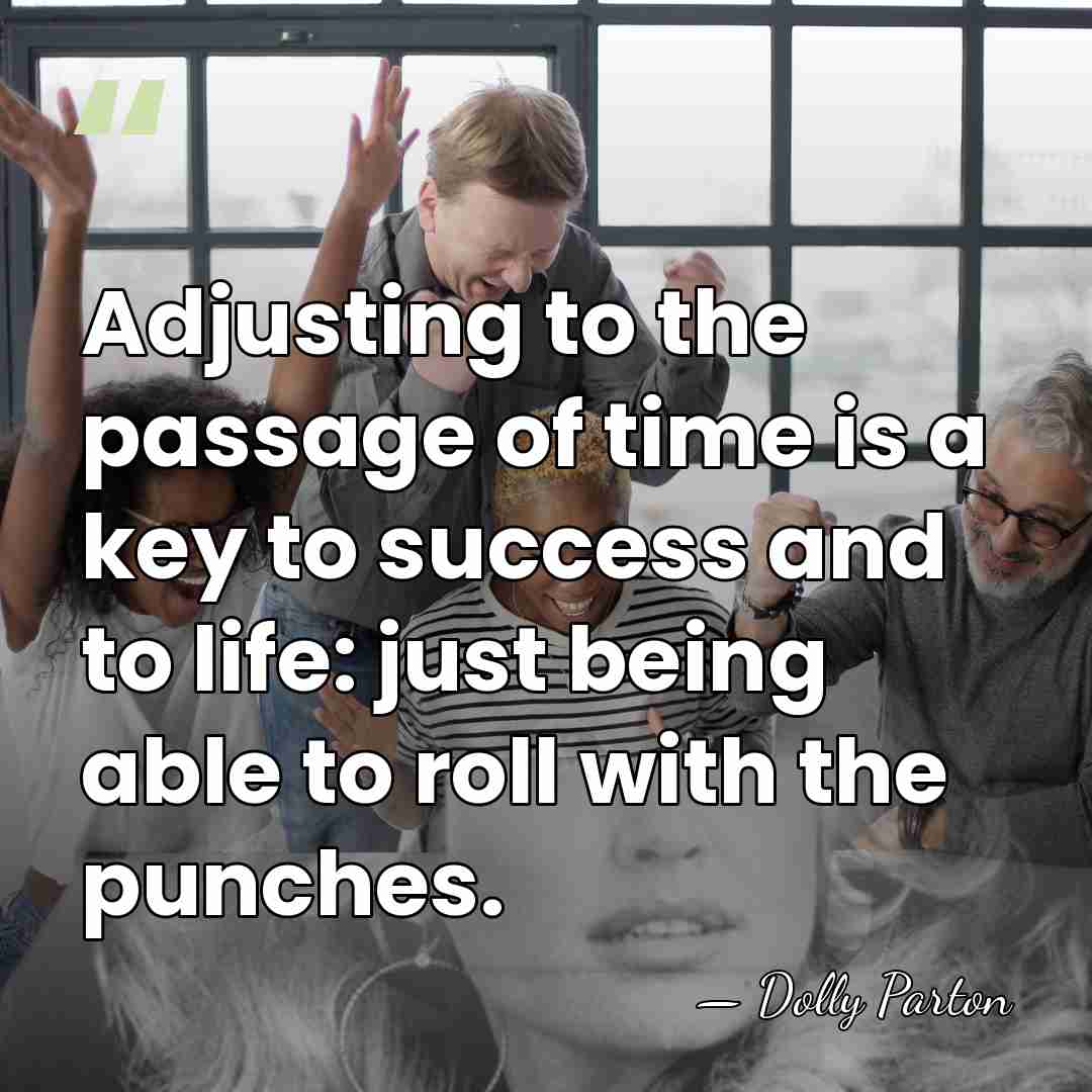 Adjusting to the passage of time is a key to success and&hellip; - Dolly Parton