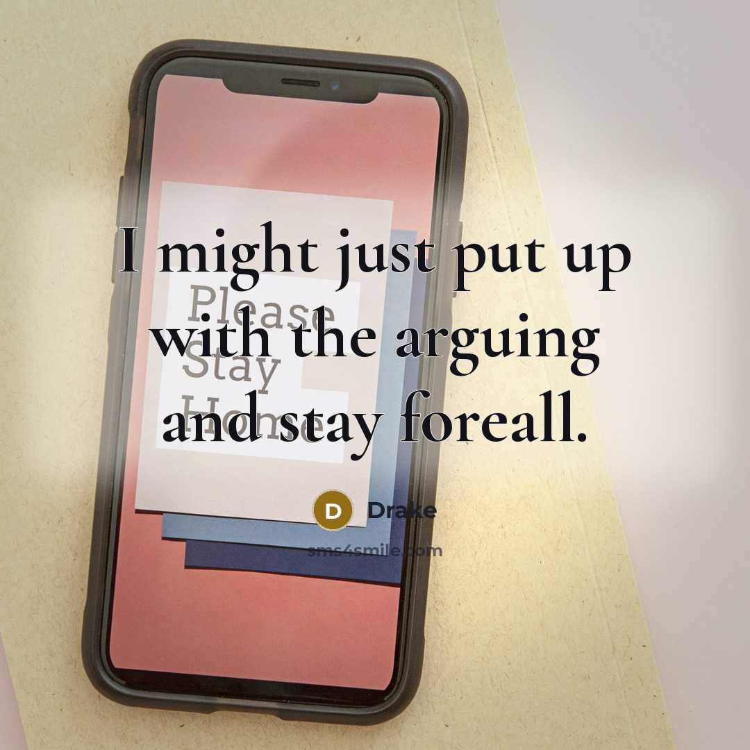 “I might just put up with the arguing and stay foreall.” quote by Drake
