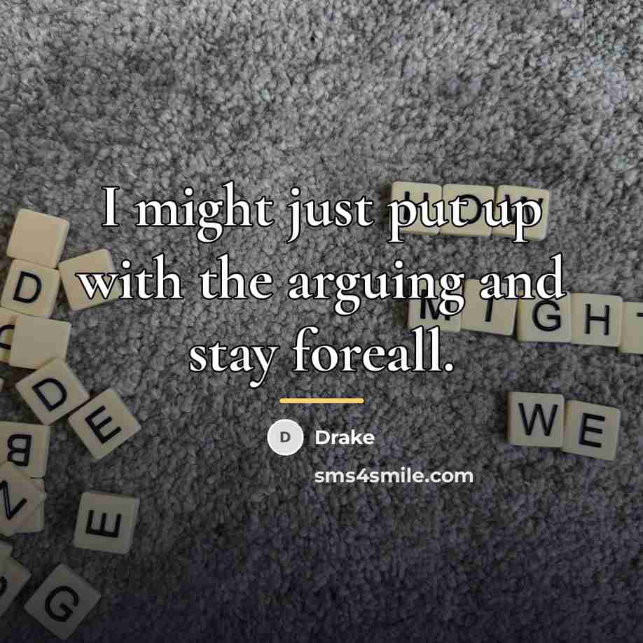 “I might just put up with the arguing and stay…” quote by Drake