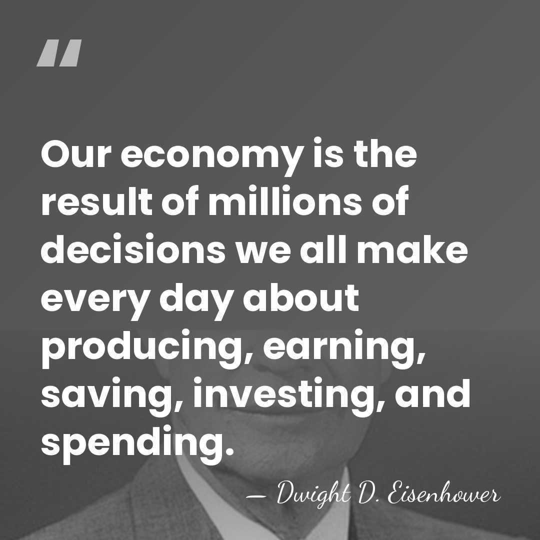 Our economy is the result of millions of decisions we all make&hellip; - Dwight D. Eisenhower