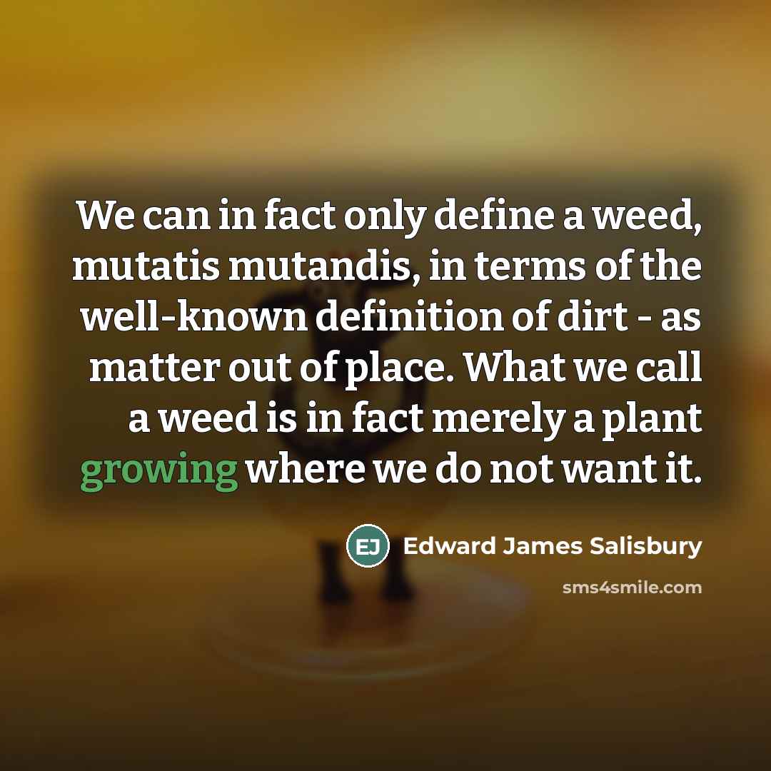 “We can in fact only define a weed, mutatis mutandis,…” quote by Edward James Salisbury