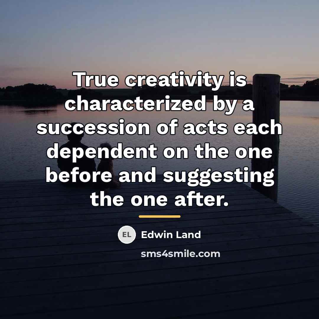 “True creativity is characterized by a succession of acts each…” quote by Edwin Land