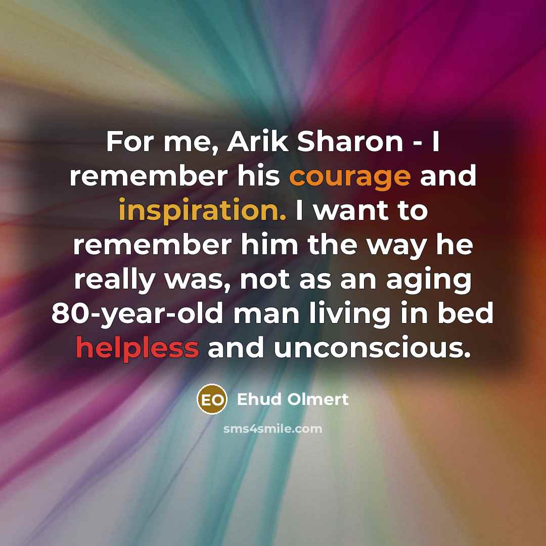 “For me, Arik Sharon - I remember his courage and…” quote by Ehud Olmert