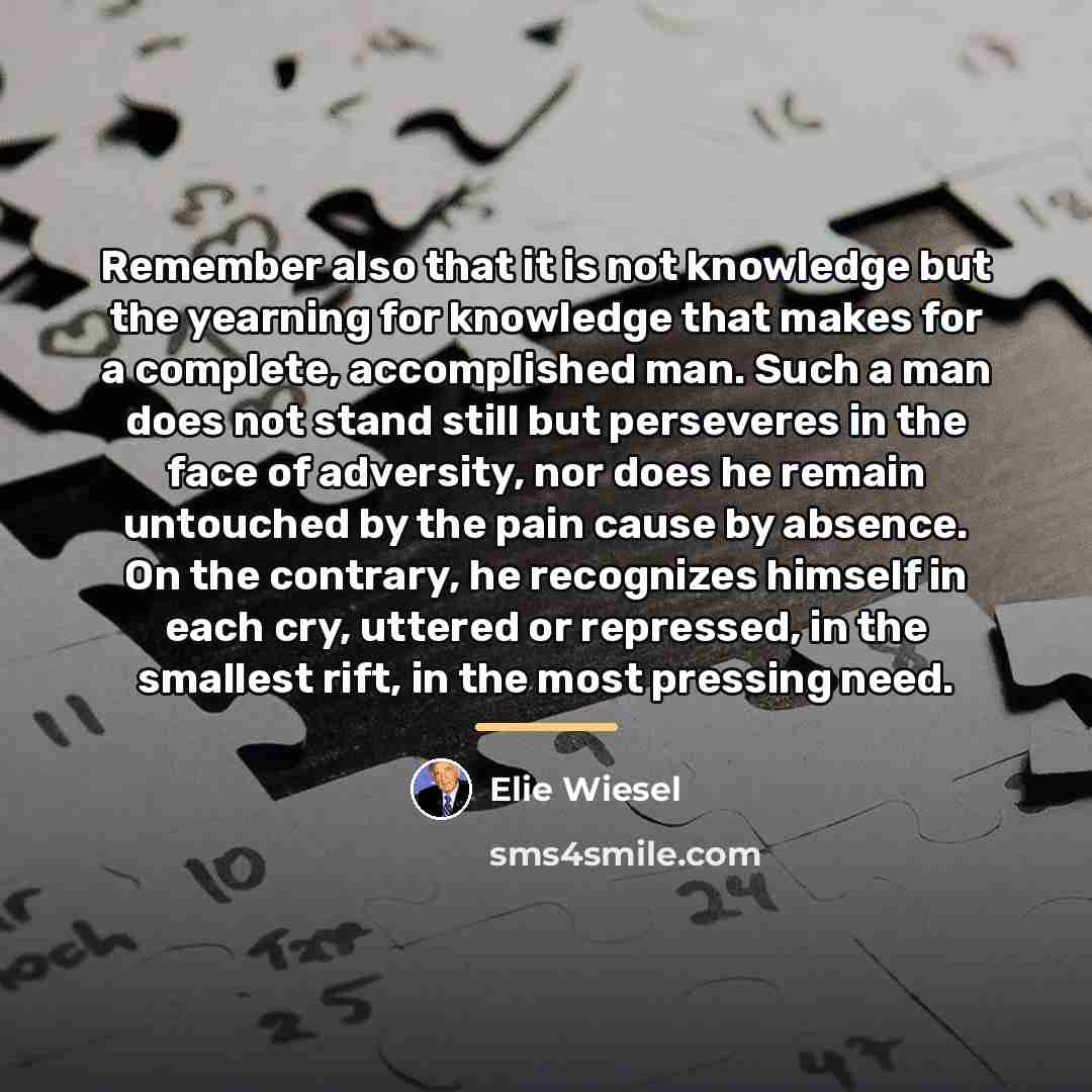 “Remember also that it is not knowledge but the yearning…” quote by Elie Wiesel