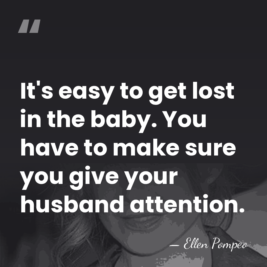 It's easy to get lost in the baby. You have to make&hellip; - Ellen Pompeo