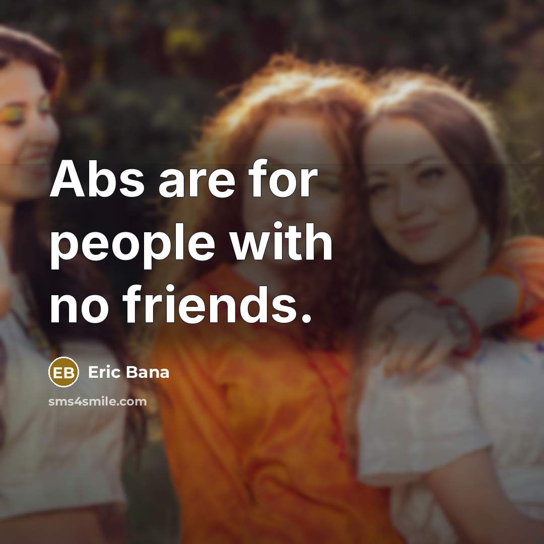 “Abs are for people with no friends.…” quote by Eric Bana