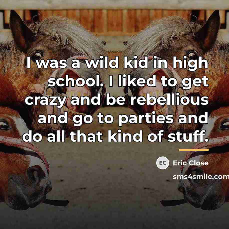 “I was a wild kid in high school. I liked…” quote by Eric Close