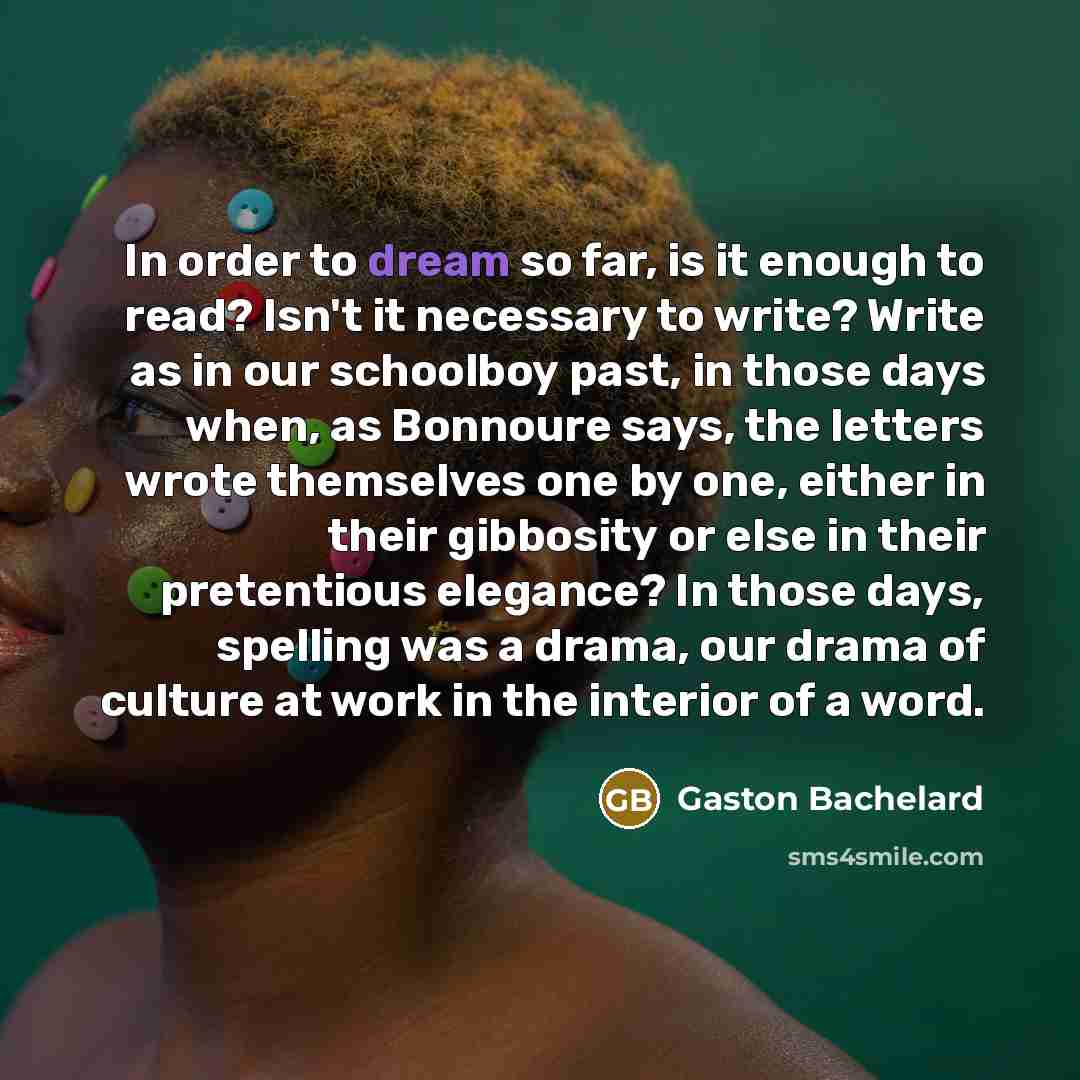 “In order to dream so far, is it enough to…” quote by Gaston Bachelard