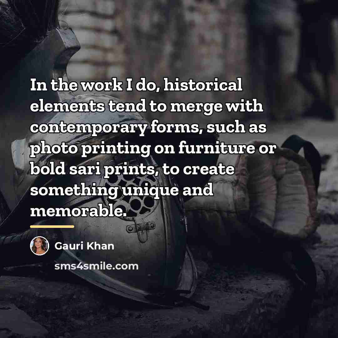 “In the work I do, historical elements tend to merge…” quote by Gauri Khan