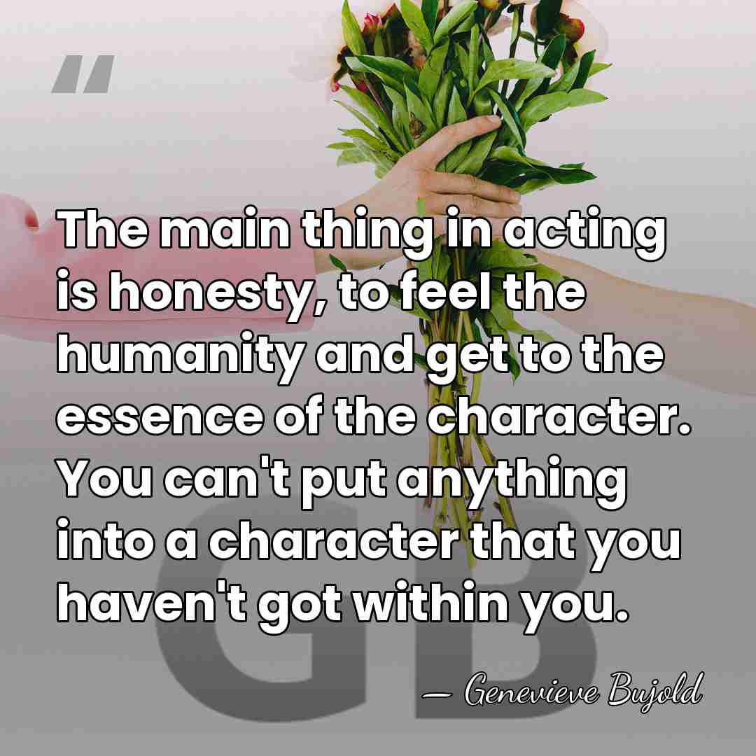 The main thing in acting is honesty, to feel the humanity and&hellip; - Genevieve Bujold