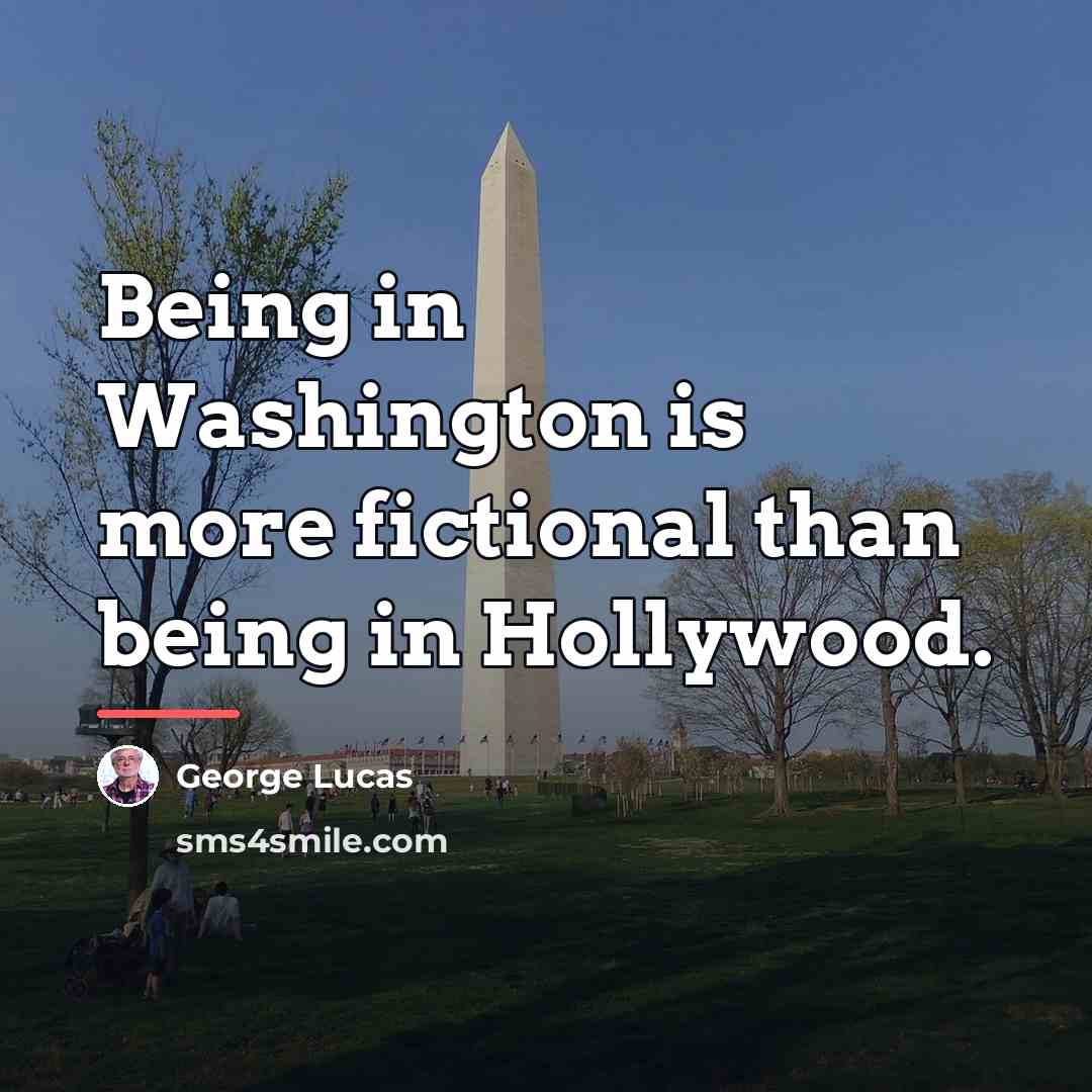 “Being in Washington is more fictional than being in Hollywood.…” quote by George Lucas