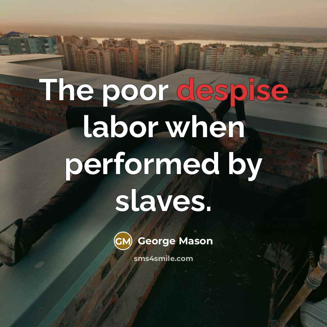 “The poor despise labor when performed by slaves.…” quote by George Mason